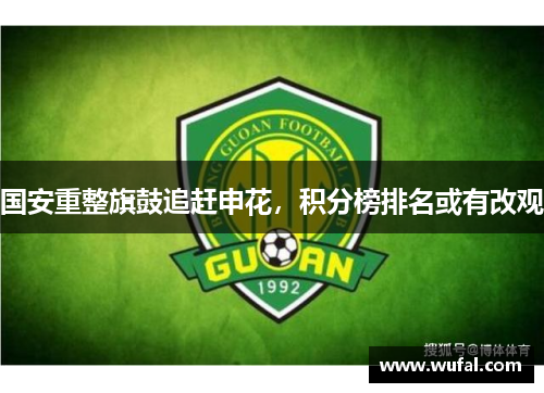 国安重整旗鼓追赶申花，积分榜排名或有改观